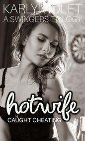 Hotwife Caught Cheating: A Swingers Trilogy