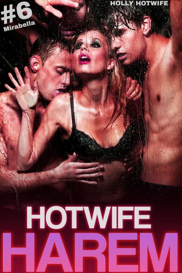 Hotwife Harem #6: Mirabella - Arwen Rich - Holly Hotwife