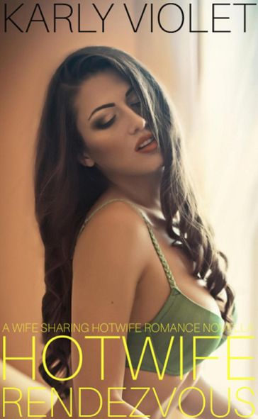 Hotwife Rendezvous - A Wife Sharing Hotwife Romance Novella - Karly Violet