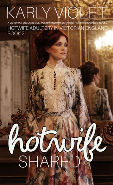 Hotwife Shared: A Victorian England Multiple Partner Wife Sharing Hot Wife Romance Novel - Karly Violet