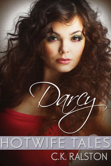 Hotwife Tales: Darcy - C.K. Ralston