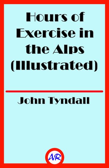 Hours of Exercise in the Alps (Illustrated) - John Tyndall