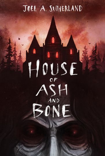 House of Ash and Bone - Joel a. Sutherland