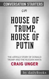 House of Trump, House of Putin: The Untold Story of Donald Trump and the Russian Mafia by Craig Unger   Conversation Starters