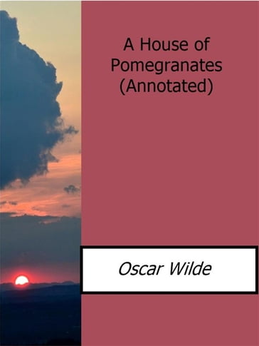 A House of Pomegranates(Annotated) - Wilde Oscar