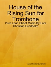 House of the Rising Sun for Trombone - Pure Lead Sheet Music By Lars Christian Lundholm