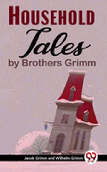 Household Tales By Brothers Grimm - Jacob Grimm - Wilhelm Grimm