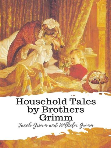 Household Tales by Brothers Grimm - Jacob Grimm - Wilhelm Grimm