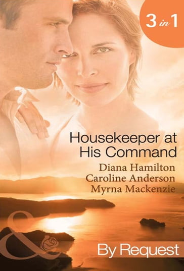 Housekeeper at His Command: The Spaniard's Virgin Housekeeper / His Pregnant Housekeeper / The Maid and the Millionaire (Mills & Boon By Request) - Caroline Anderson - Diana Hamilton - Myrna Mackenzie