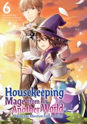 Housekeeping Mage from Another World: Making Your Adventures Feel Like Home! (Manga) Vol 6
