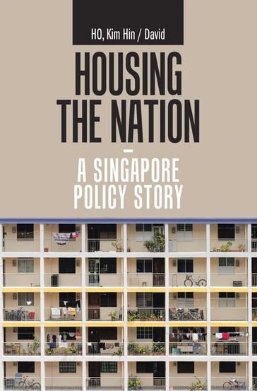 Housing the Nation - a Singapore Policy Story - Kim Hin / David Ho