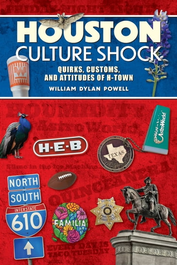 Houston Culture Shock: Quirks, Customs, and Attitudes of H-Town - William Dylan Powell