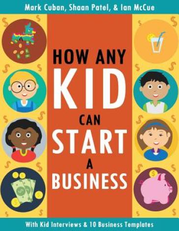 How Any Kid Can Start a Business - Mark Cuban - Shaan Patel - Ian McCue
