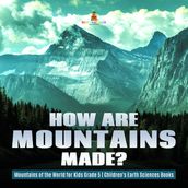 How Are Mountains Made?   Mountains of the World for Kids Grade 5   Children s Earth Sciences Books