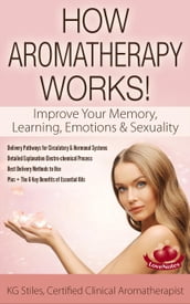 How Aromatherapy Works! Improve Your Memory, Learning, Emotions & Sexuality Delivery Pathways for Circulatory & Hormonal Systems Detailed Explanation Electro-chemical Process Best Delivery Methods