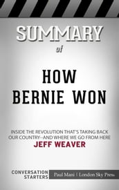 How Bernie Won: Inside the Revolution That s Taking Back Our Country--and Where We Go from Here by Jeff Weaver   Conversation Starters