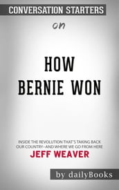 How Bernie Won: Inside the Revolution That s Taking Back Our Country--and Where We Go from Here by Jeff Weaver Conversation Starters