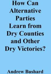 How Can Alternative Parties Learn from Dry Counties and Other Dry Victories?