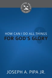 How Can I Do All Things for God s Glory?