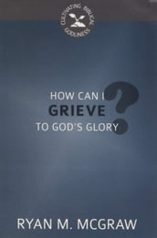 How Can I Grieve to God s Glory?