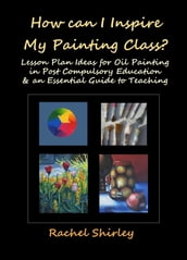 How Can I Inspire my Painting Class? Lesson Plan Ideas for Oil Painting in Post Compulsory Education & an Essential Guide to Teaching