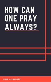 How Can One Pray Always