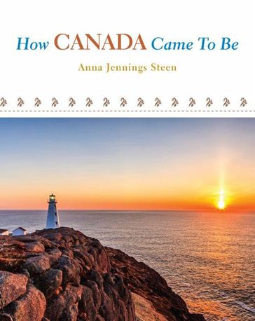 How Canada came to Be - Anna J. Steen