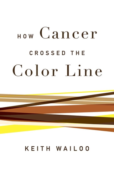 How Cancer Crossed the Color Line - Keith Wailoo