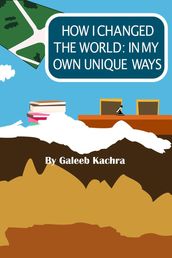 How I Changed The World: In My Own Unique Ways