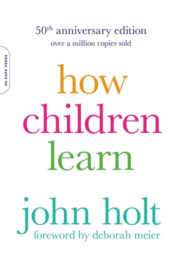 How Children Learn (50th anniversary edition) - Holt John