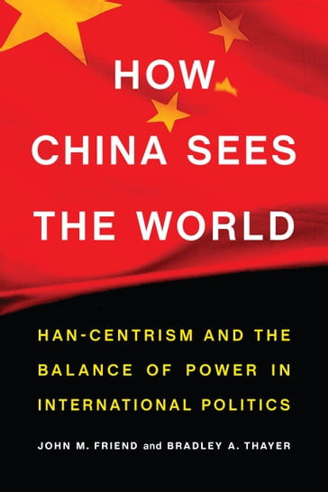 How China Sees the World - Bradley A. Thayer - John M. Friend