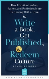 How Christian Leaders, Pastors, and Professionals Are Partnering with a Team to Write a Book, Get Published, and Redeem Culture