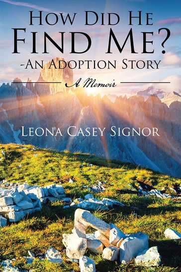 How Did He Find Me? - an Adoption Story - Leona Casey Signor