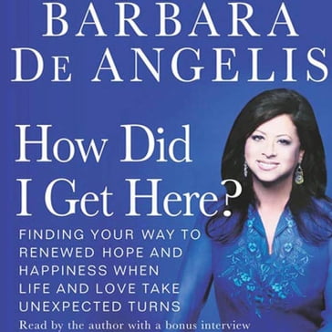 How Did I Get Here? - Barbara De Angelis