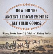 How Did The Ancient African Empires Get Their Goods? History Books Grade 3   Children s History Books