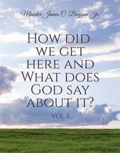 How Did We Get Here and What Does God Say About It? Vol. 1