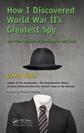 How I Discovered World War II s Greatest Spy and Other Stories of Intelligence and Code