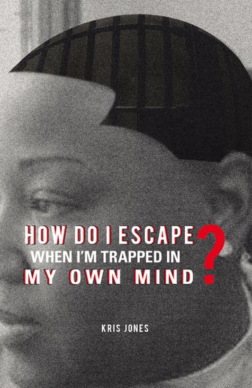 How Do I Escape When I'M Trapped in My Own Mind? - Kris Jones