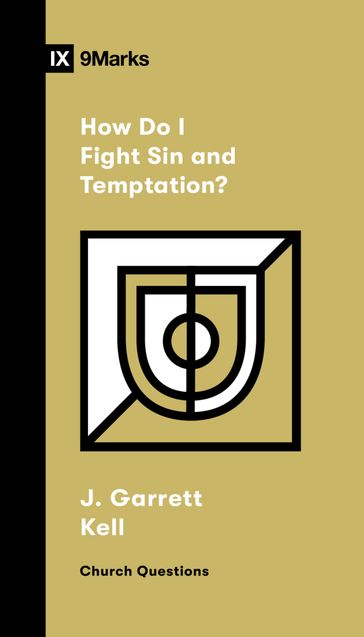 How Do I Fight Sin and Temptation? - J. Garrett Kell