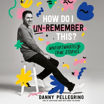 How Do I Un-Remember This? - Danny Pellegrino