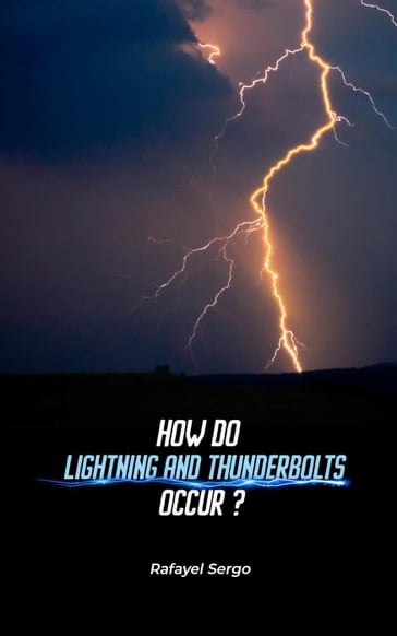 How Do Lightning And Thunderbolts Occur? - Rafayel Sergo