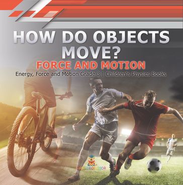 How Do Objects Move? : Force and Motion   Energy, Force and Motion Grade 3   Children's Physics Books - Baby Professor