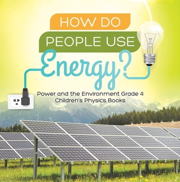 How Do People Use Energy?   Power and the Environment Grade 4   Children's Physics Books - Baby Professor