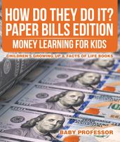 How Do They Do It? Paper Bills Edition - Money Learning for Kids Children s Growing Up & Facts of Life Books