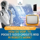 How Do VOIP, TV, Pocket-Sized Gadgets and AI Robots Work?   Technology Book for Kids Junior Scholars Edition   Children