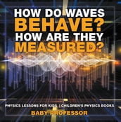 How Do Waves Behave? How Are They Measured? Physics Lessons for Kids   Children s Physics Books