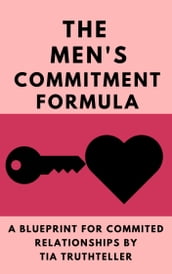 How Do You Get a Man to Commit? Give Him a Reason!: The Men s Commitment Formula