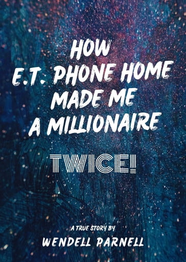 How E.T Phone Home Made Me a Millionaire, TWICE! - Wendell Parnell