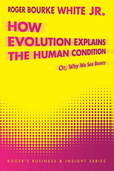 How Evolution Explains the Human Condition - Roger Bourke White Jr
