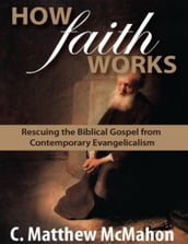 How Faith Works: Rescuing the Biblical Gospel from Contemporary Evangelicalism